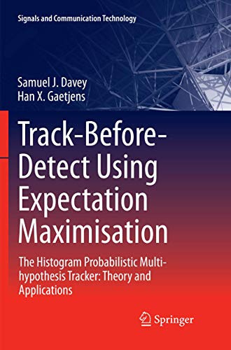Track-Before-Detect Using Expectation Maximisation: The Histogram Probabilistic Multi-hypothesis Tracker: Theory and Applications (Signals and Communication Technology)