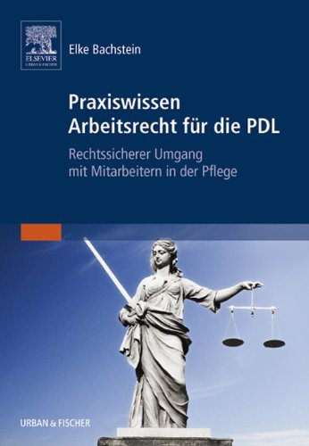 Praxiswissen Arbeitsrecht für die PDL: Rechtssicherer Umgang mit Mitarbeitern in der Pflege (PFLEGE - Fachbuch - Urban & Fischer Verlag)