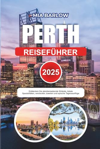 PERTH REISEFÜHRER 2025: Entdecken Sie atemberaubende Strände, lokale Spezialitäten, versteckte Juwelen und epische Tagesausflüge