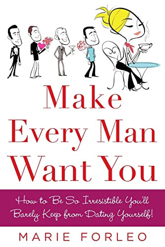 Make Every Man Want You: How to Be So Irresistible You'll Barely Keep from Dating Yourself!: Or Make Yours Want You More)