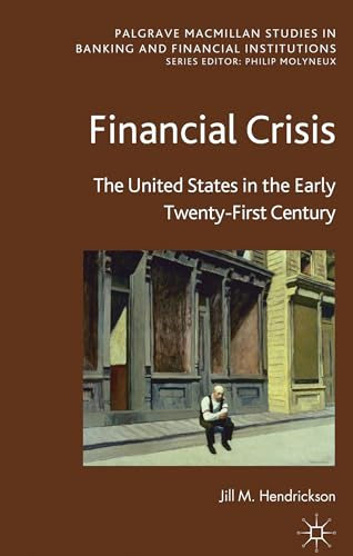 Financial Crisis: The United States in the Early Twenty-First Century (Palgrave Macmillan Studies in Banking and Financial Institutions)