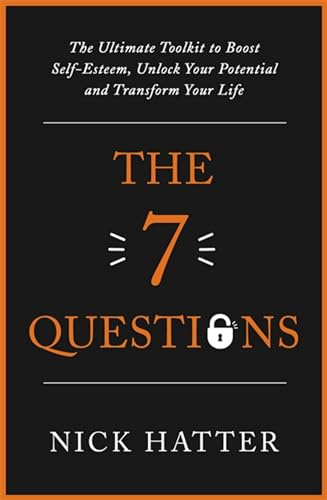The 7 Questions: The Ultimate Toolkit to Boost Self-Esteem, Unlock Your Potential and Transform Your Life