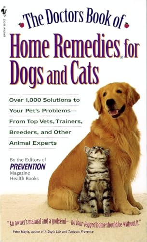 The Doctors Book of Home Remedies for Dogs and Cats: Over 1,000 Solutions to Your Pet's Problems - from Top Vets, Trainers, Breeders and Other Animal Experts
