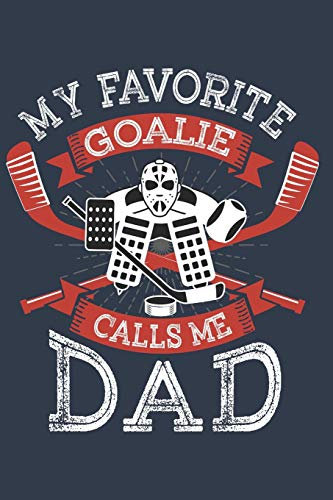 My favorite goalie calls me Dad: Journal for People that love playing Ice Hockey