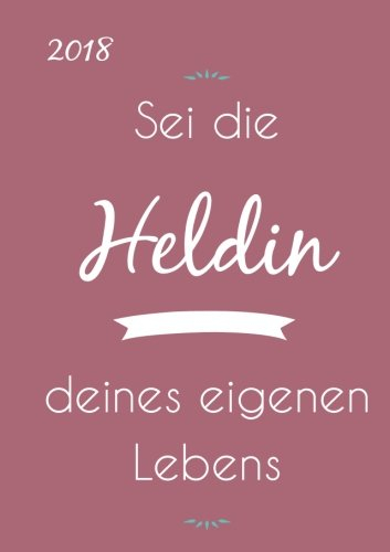 2018 Sei die Heldin deines eigenen Lebens: Kalender 2018 DIN A5 -Wochenkalender - DIN A5 - Eine Woche pro Doppelseite