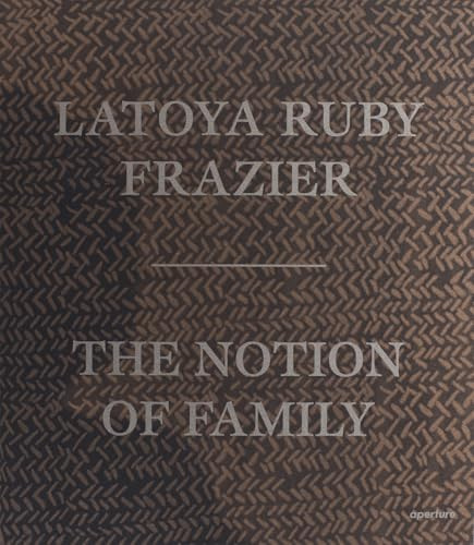 LaToya Ruby Frazier: The Notion of Family