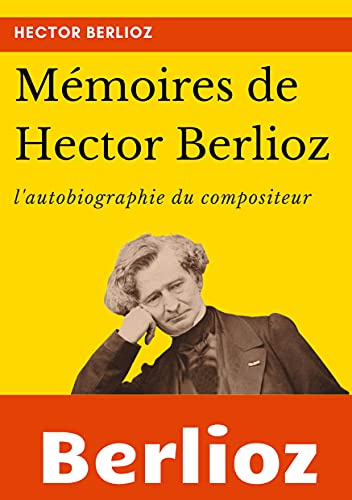 Mémoires de Hector Berlioz: l'autobiographie du célèbre compositeur français (mémoires et écrits de compositeurs)