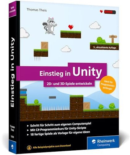 Einstieg in Unity: Schritt für Schritt zum eigenen Computerspiel. Ideal für Programmieranfänger ohne Vorwissen. Mit 18 Beispiel-Games, 2D u. 3D