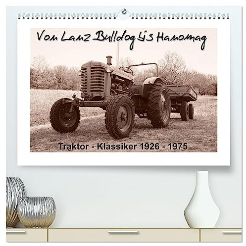 Von Lanz Bulldog bis Hanomag Traktor - Klassiker 1926 - 1975 (hochwertiger Premium Wandkalender 2025 DIN A2 quer), Kunstdruck in Hochglanz: Sie sehen ... restaurierte Traktoren. (CALVENDO Mobilitaet)