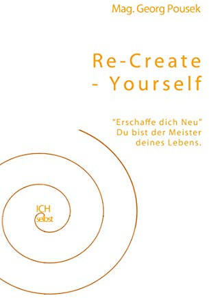 Re-create-yourself: Erschaffe dich Neu! Du bist der Meister deines Lebens.