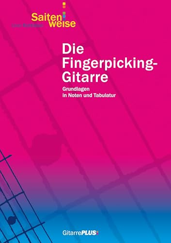 Die Fingerpicking-Gitarre: Grundlagen in Noten und Tabulatur. Weiterführendes Lehrheft zur Gitarrenschule Saitenweise.