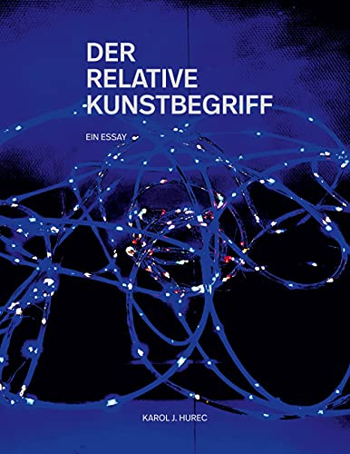 Der Relative Kunstbegriff: Über die Möglichkeit oder Unmöglichkeit einer Definition von Kunst
