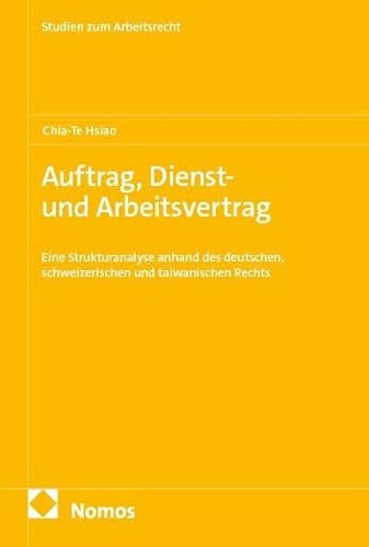 Auftrag, Dienst- und Arbeitsvertrag: Eine Strukturanalyse anhand des deutschen, schweizerischen und taiwanischen Rechts (Studien zum Arbeitsrecht)