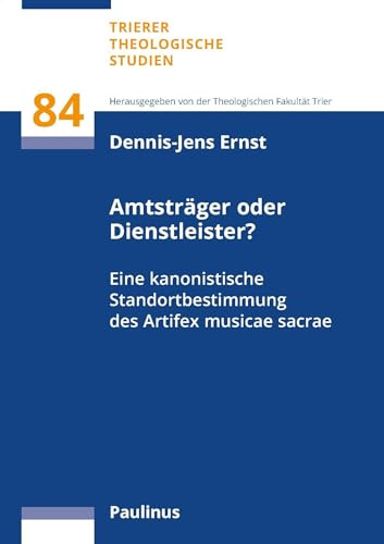 Amtsträger oder Dienstleister?: Eine kanonistische Standortbestimmung des Artifex musicae sacrae (Trierer Theologische Studien)