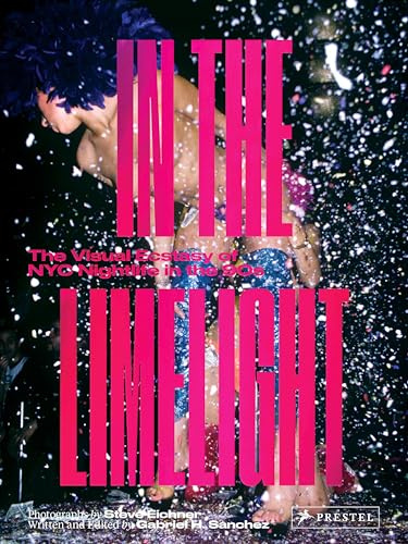 In the Limelight: The Visual Ecstasy of NYC Nightlife in the 90s: The Visual Ecstasy of NYC Club Culture in the 90s