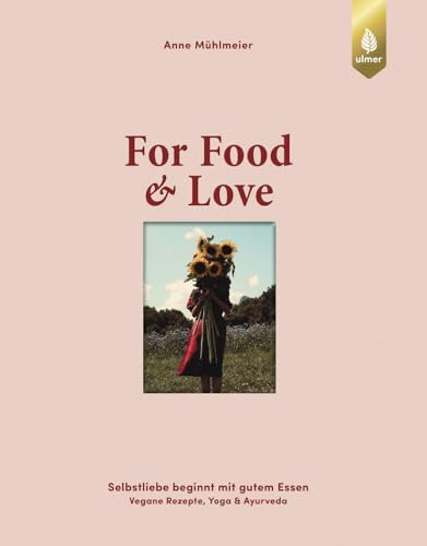 For Food & Love: Selbstliebe beginnt mit gutem Essen. Vegane Rezepte, Yoga & Ayurveda