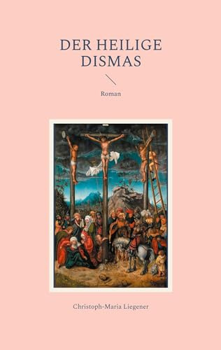 Der heilige Dismas: Roman