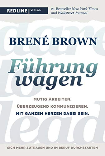 Dare to lead – Führung wagen: Mutig arbeiten. Überzeugend kommunizieren. Mit ganzem Herzen dabei sein. Der New-York-Times-Bestseller für Führungskräfte