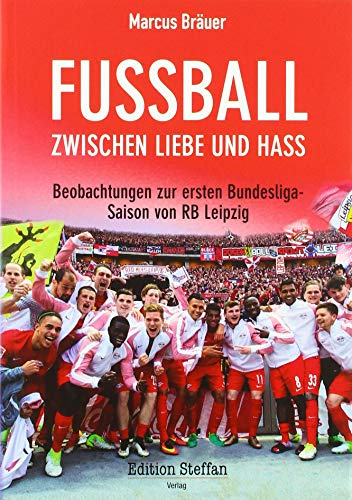 RB Leipzig: Grandioser Fußball zwischen Liebe und Hass: Beobachtungen zur ersten Bundesligasaison von RB Leipzig