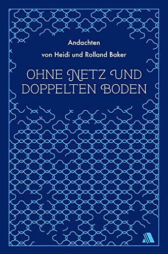 Ohne Netz und doppelten Boden: Andachten von Heidi und Rolland Baker