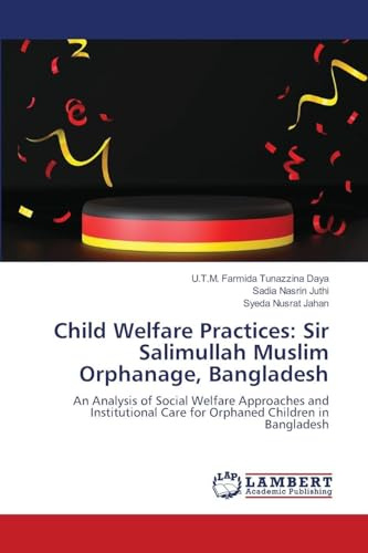 Child Welfare Practices: Sir Salimullah Muslim Orphanage, Bangladesh: An Analysis of Social Welfare Approaches and Institutional Care for Orphaned Children in Bangladesh