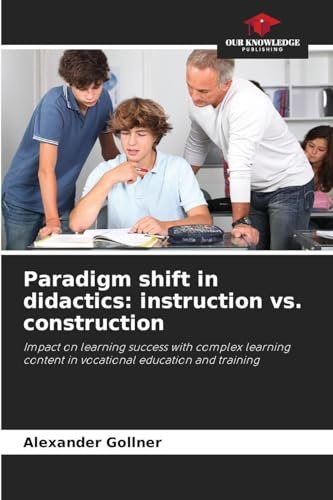 Paradigm shift in didactics: instruction vs. construction: Impact on learning success with complex learning content in vocational education and training