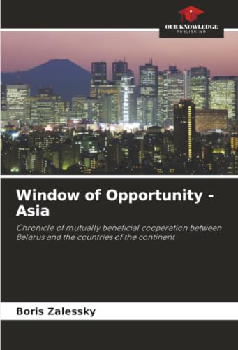 Window of Opportunity - Asia: Chronicle of mutually beneficial cooperation between Belarus and the countries of the continent