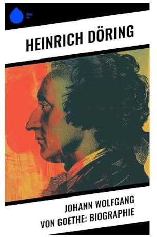 Johann Wolfgang von Goethe: Biographie: Dichterleben zwischen Sturm und Drang, Weimarer Klassik, Naturforschung und Weltliteratur