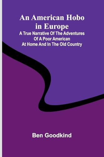 An American Hobo in Europe; A True Narrative of the Adventures of a Poor American at Home and in the Old Country