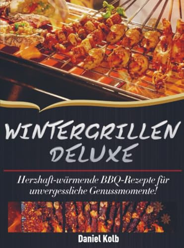 Wintergrillen Deluxe: Herzhaft-wärmende BBQ-Rezepte für unvergessliche Genussmomente!