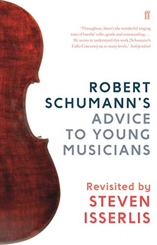 Robert Schumann's Advice to Young Musicians: Revisited by Steven Isserlis