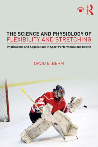 The Science and Physiology of Flexibility and Stretching: Implications and Applications in Sport Performance and Health