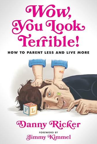 Wow, You Look Terrible: How to Parent Less and Live More
