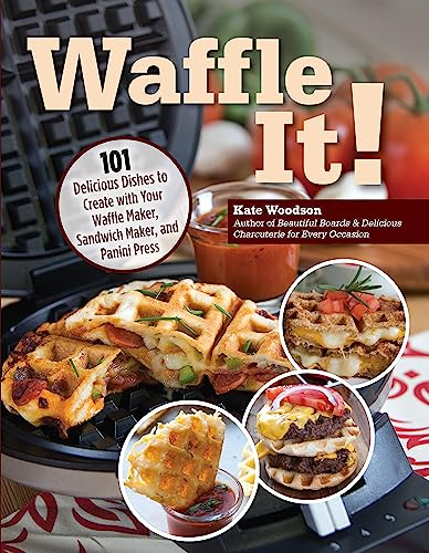 Waffle It! 101 Delicious Dishes to Create with Your Waffle Maker (Fox Chapel Publishing) Unique Recipes for Your Waffle Iron, from Crab Cakes and ... Maker, Sandwich Maker, and Panini Press