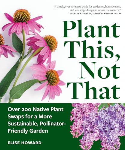 Plant This, Not That: Over 200 Native Plant Swaps for a More Sustainable, Pollinator-Friendly Garden