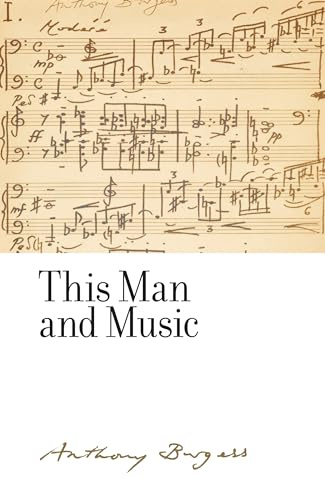 This Man and Music: By Anthony Burgess (The Irwell Edition of the Works of Anthony Burgess)
