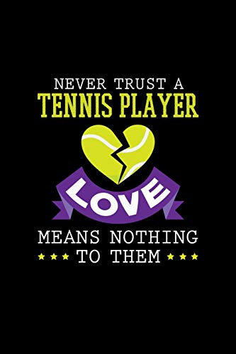 Never Trust A Tennis Player Love Means Nothing To Them: Tennis Notebook Log & Journal for logging scores, stats, and records!