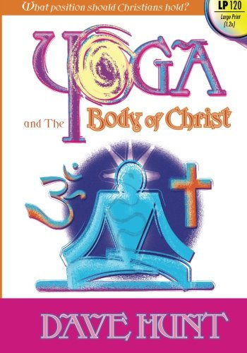 Yoga and the Body of Christ (Large Print): What Position Should Christians Hold?