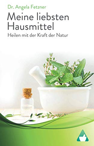 Meine liebsten Hausmittel: Heilen mit der Kraft der Natur