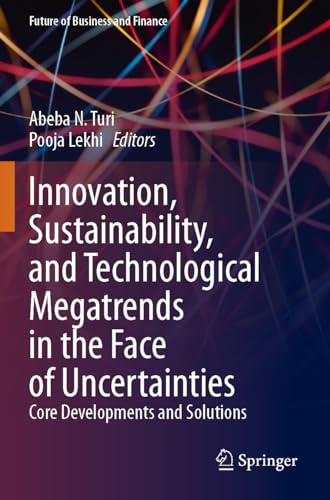 Innovation, Sustainability, and Technological Megatrends in the Face of Uncertainties: Core Developments and Solutions (Future of Business and Finance)