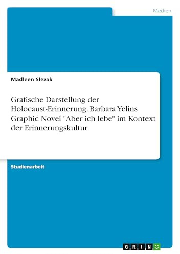 Grafische Darstellung der Holocaust-Erinnerung. Barbara Yelins Graphic Novel Aber ich lebe im Kontext der Erinnerungskultur
