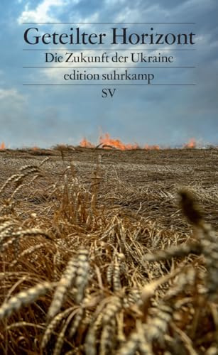 Geteilter Horizont: Die Zukunft der Ukraine | Wird der Kampf um die europäische Freiheit in der Ukraine entschieden? (edition suhrkamp)
