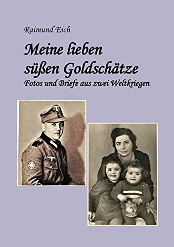 Meine lieben süßen Goldschätze!: Fotos und Briefe aus zwei Weltkriegen
