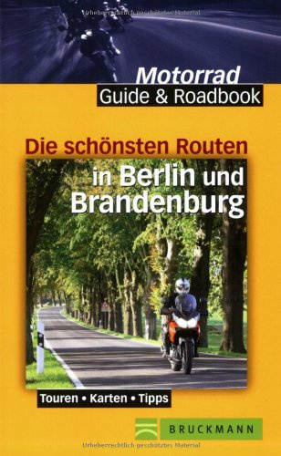 Die schönsten Routen in Berlin und Brandenburg: Touren, Karten, Tipps (Motorrad Guide & Roadbook)