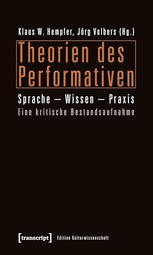 Theorien des Performativen: Sprache - Wissen - Praxis. Eine kritische Bestandsaufnahme (Edition Kulturwissenschaft)