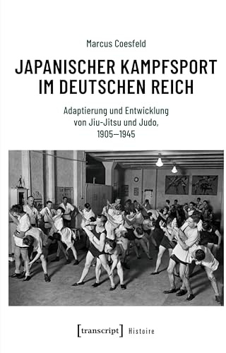 Japanischer Kampfsport im Deutschen Reich: Adaptierung und Entwicklung von Jiu-Jitsu und Judo, 1905-1945 (Histoire)