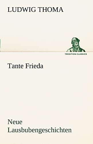 Tante Frieda. Neue Lausbubengeschichten: Neue Lausbubengeschichten (TREDITION CLASSICS)