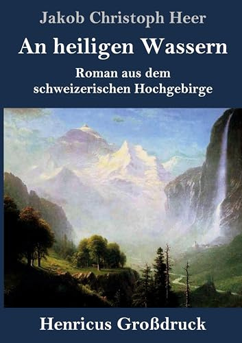 An heiligen Wassern (Großdruck): Roman aus dem schweizerischen Hochgebirge