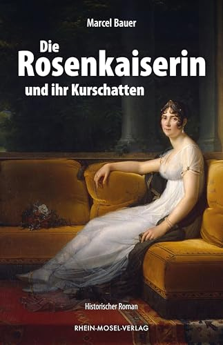 Die Rosenkaiserin und ihr Kurschatten: Historischer Roman