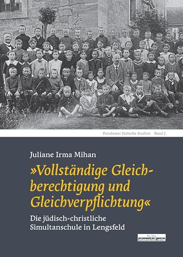 »Vollständige Gleichberechtigung und Gleichverpflichtung«: Die jüdisch-christliche Simultanschule in Lengsfeld (Potsdamer Jüdische Studien)